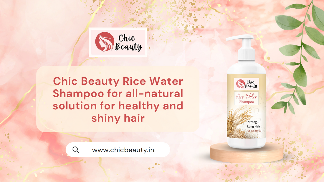Chic Beauty Rice Water Shampoo for all-natural solution for healthy and shiny hair